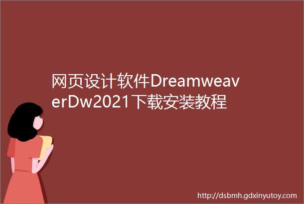 网页设计软件DreamweaverDw2021下载安装教程